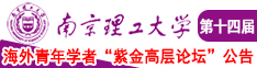 美女鸡巴狂操南京理工大学第十四届海外青年学者紫金论坛诚邀海内外英才！